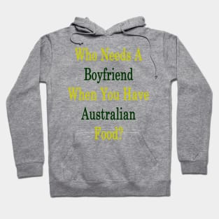 Who Needs A Boyfriend When You Have Australian Food? Hoodie